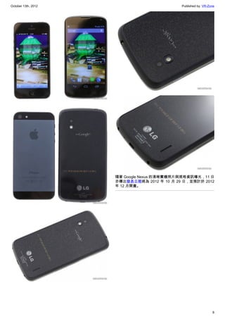 October 13th, 2012                           Published by: VR-Zone




                     隨著 Google Nexus 的清晰實機照片與規格資訊曝光，11 日
                     亦傳出發表日期將為 2012 年 10 月 29 日，並預計於 2012
                     年 12 月開賣。




                                                                8
 