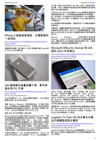 November 8th, 2012                                                                                                        Published by: VR-Zone

                                                                         今年第一季所失去的佔有率。對 AMD 來說，是得承受更大
                                                                         的打擊，OEM 廠看壞市場而降低訂單的影響對於原先就較
                                                                         弱的 AMD 會更為直接。
                                                                         不過 McCarron 表示 AMD 最新的 Trinity 處理器在桌機市場
                                                                         還是相當有潛力的，只可惜現階段經濟環境欠佳的時期發
                                                                         表，並且推出一年多表現並不是非常理想的 Llano 處理器才
                                                                         剛進入 Phase-Out 階段，出來繼任的 Trinity 還沒有辦法完
                                                                         全填補進去。
                                                                         x86 處理器市場是否會復甦，需要取決於 PC 購買的趨勢是
                                                                         否會成長。
                                                                         宏觀來看，整體經濟情勢是否能夠好轉，在接下來幾個季度
                                                                         內應該是沒有辦法改善，因此 PC 市場將會持續低迷，這樣
                                                                         促成 Intel 與 AMD 的 x86 晶片出貨量是相當有可能持續的疲
                                                                         軟下去。
iPhone 5 組裝進度落後，台灣發售恐                                                    Mercury      Research      的研究報告中並沒有將
一延再延                                                                     Samsung、Qualcomm 與 NVIDIA 等非 x86 陣營的廠商計算
Source: http://chinese.vr-zone.com/40698/hon-hai-fall-behind-iphone-5-   在內。顯然這些非 x86 架構晶片製造商受惠於平板、手機等
demand-11082012/                                                         產品的緣故，收益與出貨量還是節節上升。
By Mengkuei Hsu on November 8th, 2012

根據路透社報導，富士康於 7 日表示鴻海難以滿足 Apple 對                                         Microsoft Office for Android 和 iOS
於 iPhone 5 的巨額訂單。
                                                                         將於 2013 年初推出
                                                                         Source: http://chinese.vr-zone.com/40691/microsoft-office-for-android-
                                                                         and-ios-to-launch-in-early-2013-11082012/
                                                                         By Mengkuei Hsu on November 8th, 2012




x86 處理器出貨量持續下滑，寒冬席
捲全球 PC 市場
Source: http://chinese.vr-zone.com/40639/x86-processor-drops-in-3rd-     Office Mobile 將以免費 Apps 型式推出，讓 Android
season-11082012/                                                         和 iOS 使用者可以閱讀 Microsoft Office 的文件。
By Tony.Chiu on November 8th, 2012                                       和現有的 SkyDrive 與 OneNote Apps 一樣，Office
比去年同期更少了 9%，但在此嚴峻的情勢中，Intel 依然強                                          Mobile 必須用 Microsoft 帳號登入後才可以使用。在推出初
勢奪回在第一季失去的佔有率。                                                           期，Microsoft 帳號將可以讓消費者使用基本的閱讀功能，
                                                                         並將支援 Word、PowerPoint 和 Excel 文件，如果想要編輯
根據 Mercury Research 的研究報告指出，今年第三季的                                       文件則必須訂購 Office 365 授權。
x86 平台處理晶片出貨量大幅降低，即使第三季常因為學校                                             根據稍早前 Microsoft 產品經理向捷克媒體透露的消息來
採購機器的緣故是傳統的出貨旺季，但比起第二季還是下滑                                               看，Office Mobile for iOS 和 Android 將在 2013 年 3 月推
了 4%，比起去年同期更是下滑了有 9% 之多。                                                 出。Office Mobile for iOS 將先在 2 月底或 3 月初推出，而
這是 2001 年以來同期第二差的表現                                                      Android 版本則稍後在 5 月推出。

Mercury Research 首席分析師 Dean McCarron 表示，不確
定的經濟環境是影響整體市場的主要因素。然而個人電腦需                                               Logitech TV Cam HD 亞太暨日本產
求降低導致製造商減少訂單，造成
x86 平台處理器龍頭出貨量降低。另一個原因則是大家熟悉
                             Intel、AMD  兩大
                                                                         品行銷總監張承志專訪
的平板電腦類產品使用者更拿來應付一般的日常使用。至於                                               Source: http://chinese.vr-zone.com/40680/logitech-tv-cam-hd-pac-asia-
Ultrabook 有著雷聲大雨點小的情況，以至於無法刺激第三                                          product-marketing-manager-interview-11082012/
季出貨量的火花。而甫推出的 Windows 8 作業系統或許有望                                         By Mengkuei Hsu on November 8th, 2012
小幅拉抬後勢，不過長遠看來應該還是效果有限。                                                   Logitech 近日推出了家用 Skype 視訊攝影機 TV Cam HD，
不過在此情勢之中 Intel 在市場占有率回到了 83.3%，而                                         讓 Logitech 的產品行銷總監張承志先生帶我們認識這款平易
AMD 的市佔率由 18.8% 跌落到了 16.1%，Intel 算是奪回了                                   近人的產品。

                                                                                                                                                  2
 
