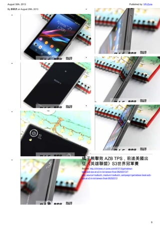 August 30th, 2013 Published by: VR-Zone
8
By 跳跳虎 on August 29th, 2013
•
•
•
•
•
•
•
橘子熊擊敗 AZB TPS，前進美國出
征《英雄聯盟》S3世界冠軍賽
Source: http://chinese.vr-zone.com/81013/gamabear-
beat-azb-tps-at-s3-in-lol-taiwan-final-08292013/?
utm_source=rss&utm_medium=rss&utm_campaign=gamabear-beat-azb-
tps-at-s3-in-lol-taiwan-final-08292013
 