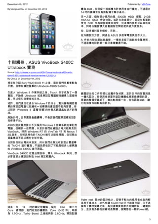 December 4th, 2012 Published by: VR-Zone
3
By Mengkuei Hsu on December 4th, 2012
十指觸控，ASUS VivoBook S400C
Ultrabook 實測
Source: http://chinese.vr-zone.com/42847/asus-vivobook-s400c-with-
core-i5-3317u-ultrabook-hand-on-review-12032012/
By Chris.L on December 4th, 2012
稍早在介紹 Sony VAIO DUO 11 之後，這回我們來看看較為
平價、且帶有觸控螢幕的 Ultrabook ASUS S400C。
在進入 Windows 8 作業系統之後，Touch 似乎成為了一個
賣點，不論是 Ultrabook 或是筆記型電腦都陸續導入這個特
點，用以吸引消費者的目光。
或許，我們還活在過去 Windows 7 的日子，對於擁有觸控螢
幕的筆記型電腦以及擁有一堆磚頭的畫面還不能夠習慣，所
以對於 Windows 8 這種“新穎”的作業系統還處在排斥的階
段。
無論如何，世界還是會繼續轉，不會因我們厭惡這樣的設計
而停滯不前。
ASUS 這次雖然推出不少採用 Windows 8 作業系統的筆記型
電腦，但礙於一些問題，以至於我們在資訊月時只能夠見到
VivoBook、採用 Windows RT 的 VivoTab RT 和 Nexus 7
3G 版本，而較具特色的 TAICHI 雖可以接受預購，但初期出
貨量應該不足以應付全球市場。
也因為目前台灣尚未到貨，所以我們也無法收到這台雙螢幕
的 TAICHI 進行實測，不過我們收到了可能是較多人感興趣
的 VivoBook S400C 進行測試。
VivoBook S400C 在產品類別中，歸入 Ultrabook 系列，想
必厚度部分應該控制在 Intel 規定範圍內。
這是一台 14 吋的筆記型電腦，採用 Intel 第三代
Core 處理器，我們收到的機種為 Core i5-3317U，時脈
為 1.7GHz，Turbo Boost 之後能夠到 2.6GHz。預設記憶
體為 4GB，但保留一根插槽允許使用者自行擴充，不過這台
14 吋的機種並沒有搭配獨立顯示晶片。
另一方面，儲存部分使用的是 500GB HDD 搭配 24GB
mSATA SSD 作為快取。或許在速度部分，並沒有較單純
使用 SSD 作為儲存裝置來得快，但這樣的搭配可以降低成
本，同時也讓習慣大容量儲存空間的使用者方便許多。
但，記得資料要多備份，否則…
在外觀設計方面，與過去 ASUS 多款筆電差異並不太大。
A 件的外殼以髮絲紋處理，一樣的易留下指紋的金屬材質，
不過這樣的設計第一眼印象確實還不錯。
鍵盤部分的 C 件同樣以金屬作為材質，至於 D 件的背蓋則是
一體式設計，若使用者想要升級記憶體或是更換硬碟的話，
需要將整個背蓋卸下，雖比較麻煩一些，但也因為如此，讓
它的強度也相較高出許多。
Palm rest 部分的設計略大，即使手較大的使用者也能夠輕
易將手掌放上，此外也讓 Touch Pad 尺寸跟著升級，只不過
擁有了觸控螢幕之後，為何還需要那麼大的觸控板… 鍵盤部
分，並沒有多餘的按鍵或是開關，很簡答的一顆 Power 鍵。
 