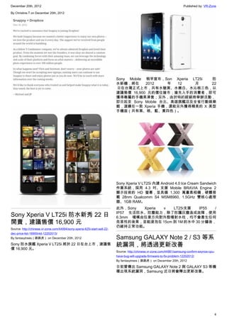 December 20th, 2012 Published by: VR-Zone
4
By Christine.T on December 20th, 2012
Sony Xperia V LT25i 防水新秀 22 日
開賣，建議售價 16,900 元
Source: http://chinese.vr-zone.com/44994/sony-xperia-lt25i-start-sell-22-
dec-price-list-16900ntd-12202013/
By fantasytrees（跳跳虎） on December 20th, 2012
Sony 防水旗艦 Xperia V LT25i 將於 22 日在台上市，建議售
價 16,900 元。
Sony Mobile 稍早宣布，Son Xperia LT25i   防
水新機，將在 2012   年 12   月   22
 日在台灣正式上市，共有水魅黑、水嫩白、水沁桃三色，以
建議售價 16,900 元的價位搶市；搶先入手的消費者，即可
獲得專屬的手機果凍套；另外，由於特約經銷商舉辦活動，
即日起至 Sony  Mobile 台北、高雄旗艦店及全省行動娛樂
館，選購任一款 Xperia 手機，還能另外獲得精美的 X 美型
手機座（共有黑、桃、藍、黃四色）。
Sony Xperia V LT25i 內建 Android 4.0 Ice Cream Sandwich
作業系統，採用 4.3 吋、支援 Mobile BRAVIA Engine 2
顯示技術的 HD 螢幕，並具備 1,300 萬畫素相機，硬體搭
載 28nm Qualcomm S4 MSM8960, 1.5GHz 雙核心處理
器、1GB RAM。
此外，Sony Xperia v LT25i支援 IP55 /
IP57 生活防水、防塵能力，除了防護灰塵造成故障，使用
6.3mm 噴嘴由任意方向對外殼噴射水柱，均不會產生任何
危害性的後果，並能浸泡在 15cm 到 1M 的水中 30 分鐘後，
仍維持正常功能。
Samsung GALAXY Note 2 / S3 等系
統漏洞，將透過更新改善
Source: http://chinese.vr-zone.com/44981/samsung-confirm-exynos-cpu-
have-bug-will-upgrade-firmware-to-fix-problem-12202012/
By fantasytrees（跳跳虎） on December 20th, 2012
日前曾傳出 Samsung GALAXY Note 2 與 GALAXY S3 等機
種出現系統漏洞，Samsung 近日將會釋出更新改善。
 