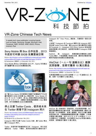 December 10th, 2012 Published by: VR-Zone
1
VR-Zone Chinese Tech News
A weekly tech news publication covering brands
such as Apple, Samsung, Google, Microsoft, Intel,
Facebook, AMD, NVIDIA, ARM, ASUS, iPhone,
Android, iPad
Sony Mobile 與 Box 合作延長，2013
年底前可申請 50GB 免費雲端空間
Source: http://chinese.vr-zone.com/43666/sony-mobile-with-box-contact-
continue-before-2013-apply-can-get-50gb-free-space-12102012/
By fantasytrees（跳跳虎） on December 10th, 2012
Sony Mobile 與 Box 合作延長至 2013 年，Xperia 系列產品
將可繼續申請 50GB 的免費雲端空間。
為了讓 Sony Xperia 系列智慧型手機與平板電腦用戶可以持
續申請使用 50GB 的免費 Box 雲端空間，Sony Mobile 於
2012 年 12 月 7 日宣布，與 Box 雲端空間的合作將延長至
2013 年 12 月 31 日；消費者只要透過該裝置登入 Box 雲端
空間，即可免費獲得 50GB 的網路硬碟。
停止支援 Twitter Cards，使用者未來
在 Twitter 將看不到 Instagram 照片
Source: http://chinese.vr-zone.com/43669/instagram-stop-supports-
for-twitter-cards-leading-users-cant-see-instagram-pictures-in-
twitter-12102012/
By Mengkuei Hsu on December 10th, 2012
Instagram 現在不支援 Twitter Cards 功能，讓 Twitter 無法
顯示 Instagram 照片。
Twitter 的使用者可能會發現自己的 Instagram 照片目前
都無法在 Twitter 中顯示，使用者在網頁和行動程式按下
Instagram 的「View Photo」連結後，只會看到一個空白的
頁面。
日前買下 Instagram 的 Facebook 確認之後 Instagram 將不
再支援 Twitter Cards 功能，讓 Instagram 無法傳送照片資訊
到 Facebook 上。Instagram CEO Kevin Systrom 認為這項
措拖是營運上的正確決定，能將使用者導向 Instagram 的新
帳號網頁。
Systrom 說 Instagram 將還是會在某種程度上提供
Twitter 整合，不過這種最小程度的支援，顯然和多數使用者
顯然希望能有深度整合的願望相違。
WeChat《一人一句 溫暖台北》邀請
民眾發聲，首獎可獲得 10 萬元獎金
Source: http://chinese.vr-zone.com/43654/tencent-work-with-taipei-city-
government-invite-citizen-use-wechat-12102012/
By fantasytrees（跳跳虎） on December 10th, 2012
社群通訊軟體 WeChat 即日起舉辦《一人一句 溫暖台北》活
動，首獎一名可獲得 10 萬元獎金。
WeChat 是一款能使用「語音訊息」的社群通訊軟體，為了
讓民眾能體驗其高互動性特質，特別邀請偶像劇《螺絲小姐
要出嫁》女主角賴雅妍、音樂人黃國倫，與台北市觀光傳播
局局長趙心屏、市議員歐陽龍與傅娟伉儷一同獻聲，分享歲
末聖誕心願及感謝，並於 2012 年 12 月 10 起推出《一人一
句 溫暖台北》活動帳號；由主辦單位 WeChat 評選出最感人
的話語，首獎最高可獲得 10 萬元獎金。
 
