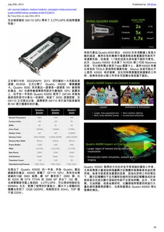 July 25th, 2013 Published by: VR-Zone
34
utm_source=rss&utm_medium=rss&utm_campaign=nvidia-announced-
quadro-k6000-will-be-available-at-fall-07232013
By Tony.Chiu on July 23rd, 2013
完全無屏蔽的 GK110 GPU 帶來了 5.2TFLOPS 的強悍運算
性能！
正在舉行中的 SIGGRAPH 2013 研討會的一大亮點就是
這個，NVIDIA 正式公開了 Quadro K6000 專業繪圖
卡。Quadro 6000 系列產品一直都是一直都是 NV 最高階
的產品，NV 也通常會選擇使用該世代最強的 GPU 裝置其
上，似乎從一年前的 Quadro K5000 使用了 GK104 來做為
基底或許就可以看出一些端倪，保留了 6000 這個型號，在
GK110 正式推出以後，選擇使用 GK110 來打造可能是當時
的 NV 便已盤算好的計畫。
在推出了 Quadro K5000 的一年後，作為 Quadro 產品
線最新的產品，K6000 搭載了 GF110 GPU，具有完全無
遮蔽的15組 SMX 組態，總 SP 數來到了 2880 個，比
起 K20X 與 GTX TITAN 的 2688 SP 多出了 192 個，
也將單精度浮點上推到約 5.2TFLOPS，可以得知時脈約在
900MHz 左右，對應了強悍的計算能力，顯示卡上搭載的記
憶體也來到了 12GB GDDR5，時脈設定在 6GHz。TDP 僅
不過 225W 。
和前代產品 Quadro 6000 相比，K6000 在各項數據上皆是大
幅的超過，雖然目前的專業市場還是較為看重圖型性能而不
是運算性能，但高達 1.7倍的成長也是有當不錯的可看性。
此外，Quadro K6000 也支援了 NVIDIA 第二代的 Maximus
技術，可以將附載分散到 Tesla 運算卡上，當然 K6000 有著
比現有的 TESLA 更強悍的運算性能，Maxius 技術可能比不
上使用 K5000 時好發揮，但在同時需要圖型與運算的工作
時，能夠有效的分散工作來各司其職也是相當不錯的。
Quadro K6000 瞄準的方向在於金字塔頂端的圖型工作者，
尤其是需要大量渲染與海量顯示記憶體來發揮最高效益的使
用者。後者可能是更為重要的因素，因為在即時工作的情況
下，顯示記憶體的不足而搬移到資料到系統記憶體造成的效
能段差往往是比顯示渲染的性能不足更為明顯。此外，天然
氣、石油探勘，或是地質研究、生醫領域常需要同時進行大
量的資料運算與視覺化，也是相當適合 Quadro K6000 得以
發揮的場合。
 