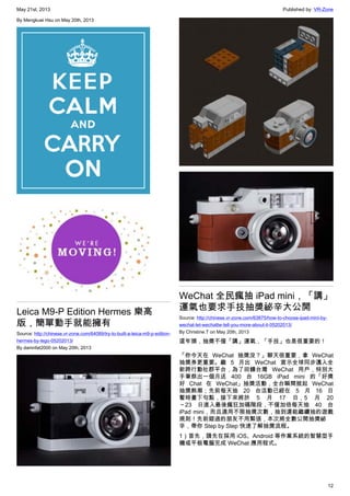May 21st, 2013 Published by: VR-Zone
12
By Mengkuei Hsu on May 20th, 2013
Leica M9-P Edition Hermes 樂高
版，簡單動手就能擁有
Source: http://chinese.vr-zone.com/64089/try-to-built-a-leica-m9-p-edition-
hermes-by-lego-05202013/
By damnfat2000 on May 20th, 2013
WeChat 全民瘋抽 iPad mini，「講」
運氣也要求手技抽獎祕辛大公開
Source: http://chinese.vr-zone.com/63875/how-to-choose-ipad-mini-by-
wechat-let-wechattw-tell-you-more-about-it-05202013/
By Christine.T on May 20th, 2013
這年頭，抽獎不僅「講」運氣，「手技」也是很重要的！
「你今天在 WeChat 抽獎沒？」聊天很重要，拿 WeChat
抽獎券更重要。繼 5 月出 WeChat 宣示全球同步邁入全
新跨行動社群平台，為了回饋台灣 WeChat 用戶，特別大
手筆祭出一個月送 400 台 16GB iPad mini 的「好獎
好 Chat 在 WeChat」抽獎活動，全台瞬間掀起 WeChat
抽獎熱潮；先前每天抽 20 台活動已經在 5 月 16 日
暫時畫下句點，接下來將於 5 月 17 日，5 月 20
～23 日進入最後瘋狂加碼階段，不僅加倍每天抽 40 台
iPad mini，而且適用不限抽獎次數，抽到還能繼續抽的遊戲
規則！先前錯過的朋友不用緊張，本次將全數公開抽獎祕
辛，帶你 Step by Step 快速了解抽獎流程。
1）首先，請先在採用 iOS、Android 等作業系統的智慧型手
機或平板電腦完成 WeChat 應用程式。
 