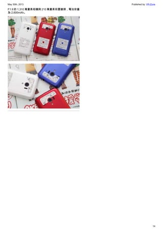 May 30th, 2013 Published by: VR-Zone
14
F1.9 的 1,310 萬畫素相機與 210 萬畫素前置鏡頭，電池容量
為 2,600mAh。
 