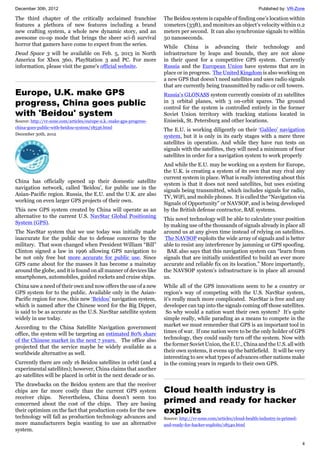 December 30th, 2012 Published by: VR-Zone
4
The third chapter of the critically acclaimed franchise
features a plethora of new features including a brand
new crafting system, a whole new dynamic story, and an
awesome co-op mode that brings the sheer sci-fi survival
horror that gamers have come to expect from the series.
Dead Space 3 will be available on Feb. 5, 2013 in North
America for Xbox 360, PlayStation 3 and PC. For more
information, please visit the game's official website.
Europe, U.K. make GPS
progress, China goes public
with 'Beidou' system
Source: http://vr-zone.com/articles/europe-u.k.-make-gps-progress-
china-goes-public-with-beidou-system/18536.html
December 30th, 2012
China has officially opened up their domestic satellite
navigation network, called 'Beidou', for public use in the
Asian-Pacific region. Russia, the E.U. and the U.K. are also
working on even larger GPS projects of their own.
This new GPS system created by China will operate as an
alternative to the current U.S. NavStar Global Positioning
System (GPS).
The NavStar system that we use today was initially made
inaccurate for the public due to defense concerns by the
military. That soon changed when President William “Bill”
Clinton signed a law in 1996 allowing GPS navigation to
be not only free but more accurate for public use. Since
GPS came about for the masses it has become a mainstay
around the globe, and it is found on all manner of devices like
smartphones, automobiles, guided rockets and cruise ships.
China saw a need of their own and now offers the use of a new
GPS system for to the public. Available only in the Asian-
Pacific region for now, this new ‘Beidou’ navigation system,
which is named after the Chinese word for the Big Dipper,
is said to be as accurate as the U.S. NavStar satellite system
widely in use today.
According to the China Satellite Navigation government
office, the system will be targeting an estimated 80% share
of the Chinese market in the next 7 years. The office also
projected that the service maybe be widely available as a
worldwide alternative as well.
Currently there are only 16 Beidou satellites in orbit (and 4
experimental satellites); however, China claims that another
40 satellites will be placed in orbit in the next decade or so.
The drawbacks on the Beidou system are that the receiver
chips are far more costly than the current GPS system
receiver chips. Nevertheless, China doesn’t seem too
concerned about the cost of the chips. They are basing
their optimism on the fact that production costs for the new
technology will fall as production technology advances and
more manufacturers begin wanting to use an alternative
system.
The Beidou system is capable of finding one’s location within
10meters (33ft), and monitors an object’s velocity within 0.2
meters per second. It can also synchronize signals to within
50 nanoseconds.
While China is advancing their technology and
infrastructure by leaps and bounds, they are not alone
in their quest for a competitive GPS system. Currently
Russia and the European Union have systems that are in
place or in progress. The United Kingdom is also working on
a new GPS that doesn’t need satellites and uses radio signals
that are currently being transmitted by radio or cell towers.
Russia’s GLONASS system currently consists of 21 satellites
in 3 orbital planes, with 3 on-orbit spares. The ground
control for the system is controlled entirely in the former
Soviet Union territory with tracking stations located in
Eniseisk, St. Petersburg and other locations.
The E.U. is working diligently on their ‘Galileo’ navigation
system, but it is only in its early stages with a mere three
satellites in operation. And while they have run tests on
signals with the satellites, they will need a minimum of four
satellites in order for a navigation system to work properly
And while the E.U. may be working on a system for Europe,
the U.K. is creating a system of its own that may rival any
current system in place. What is really interesting about this
system is that it does not need satellites, but uses existing
signals being transmitted, which includes signals for radio,
TV, WiFi, and mobile phones. It is called the “Navigation via
Signals of Opportunity” or NAVSOP, and is being developed
by the British defense contractor, BAE systems.
This novel technology will be able to calculate your position
by making use of the thousands of signals already in place all
around us at any given time instead of relying on satellites.
The NAVSOP exploits the wide array of signals and is better
able to resist any interference by jamming or GPS spoofing.
BAE also says that this navigation system can “learn from
signals that are initially unidentified to build an ever more
accurate and reliable fix on its location.” More importantly,
the NAVSOP system's infrastructure is in place all around
us.
While all of the GPS innovations seem to be a country or
region's way of competing with the U.S. NavStar system,
it's really much more complicated. NavStar is free and any
developer can tap into the signals coming off those satellites.
So why would a nation want their own system? It's quite
simple really, while parading as a means to compete in the
market we must remember that GPS is an important tool in
times of war. If one nation were to be the only holder of GPS
technology, they could easily turn off the system. Now with
the former Soviet Union, the E.U., China and the U.S. all with
their own systems, it evens up the battlefield. It will be very
interesting to see what types of advances other nations make
in the coming years in regards to their own GPS.
Cloud health industry is
primed and ready for hacker
exploits
Source: http://vr-zone.com/articles/cloud-health-industry-is-primed-
and-ready-for-hacker-exploits/18540.html
 