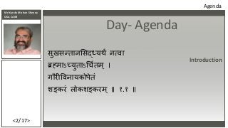 Mr Nanda Mohan Shenoy
CISA CAIIB
<2/17>
Introduction
Day- Agenda
सुखसन्तानससद्ध्यर्थं नत्वा
ब्रह्माऽच्युताऽर्चितम ् ।
गौरी...
