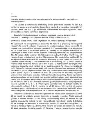60
2 100782
do polohy, ktorá odpovedá polohe koncového vypínača, alebo protinarážky na príslušnom
mieste dopravníka.
. Na výkrese je schematicky znázornený príklad provedenia vynálezu. Na obr. 1 je
pohľad na unášač v smere pohybu dopravníka a na obr. 2 je nakreslený tvar narážky pri
pohľade zhora. Na obr. 3 je znázornené rozmiestnenie koncových vypínačov, alebo
protinarážok na nosnej konštrukcii dopravníka.
Gravitačný triediaci dopravník je reťazový dopravník s dvoma transportnými
reťazami 21, na ktorých sú upevnené unášače. Každý unášač tohoto do
pravníka sa skladá z rámu 10 so šmýkadlami 11, ktoré sa pohybujú vo vodidlách ·
12, upevnených na nosnej konštrukcii dopravníka 13. Rám 10 je pripevnený na transportné
reťaze 21. Na ráme 10 sú čapom 14 upevnené dve navzájom nezávislé sklopné ramená 15. 16,
poistené proti. samovoľnému sklopeniu západkami 17. V zaistenej polohe tvoria tieto ramená
15, 16 nosník tvaru V na uloženie guľatiny 26. Západky 17 sú výkyvné okolo čapov 18,
upevnených na ráme 10 a sú tlačené pružinami 19 na ozuby ramien 15 a 16. Sklopné ramená
15 a 16 vracajú a tlačia na dorazy 22 vhodne upravené pružiny 20. Pružiny 19 a 20 môžu byť
nahradené napr. protizávažiami. Na ráme 10 je upevnená 24 s prestaviteľnou narážkou 25. Na
každej strane nosnej konštrukcie 13, v miestach, kde má byť guľatina zvalená z dopravníka, sú
upevnené sklopné narážky 23. Tvar týchto narážiek je trojuholníkový, obr. 2), čím sa umožní aj
reverzný chod dopravníka. Narážku 25 na tyčí 24 (obr. 1) možno nastaviť do toľkých polôh,
koľko je na dopravníku miest, na ktoré má byť guľatina odvalená. Na výkrese má narážka päť
polôh. Ak je počet zvaľovacích miest veľký, možno na rám 10 upevniť dve, alebo viacej tyčí 24 s
narážkami 25, pričom na jednom unášači bude vždy činná len jedna narážka a ostatné narážky
budú v polohe . Tyče 24 s narážkami 25 môžu byť usporiadané tak, že narážka na jednom
unášači ovláda celú skupinu unášačov, na ktorých leží jeden kus guľatiny. Takéto usporiadanie
sa hodí pre guľatinu jednakých dlžok. Keď je rozdiel v dĺžkach guľatiny veľký, a jednotlivé kusy
neležia vždy na rovnakom počte unášačov, môže mať každý unášač samostatnú 24 s narážkou
25. Na ráme 13 (obr. 3) sú v miestách zvaľovania guľatiny rozmiestnené v rôzných polohách
koncové vypínače 1, 2, 3, 4, 5. Polohy týchto vypínačov ležia na dráhach narážky 25,
odpovedajúcich polohám 1, 2, 3, , narážky na tyči 24. Zmeny, ktoré vzniknú pri narazení
narážky na niektorý z týchto vypínačov, prenesú sa vhodným zariadením na narážku 23, ležiacu
na odpovedajúcom, mieste dopravníka tak, že sa táto narážka postaví do dráhy západky 17.
Triedenie a zvaľovanie z dopravníka prevádza sa nasledujúcim spôsobom: Guľatina
26 sa navalí na unášače, pričom dopravník je neustále v pohybe. Triedič premerá
guľatinu a nastaví narážku 25 do polohy odpovedajúcej miestu na ktorom má byť
guľatina z dopravníka zvalená. Na obr. 1 je narážka 25 nakreslená v polohe 2. Guľatina.
26 sa pohybuje na unášačoch v smere šípky. Narážka 25 minie koncový vypínač 1 a
narazí na koncový vypínač 2. Zmena, ktorá nastane po náraze, sa prenesie na narážku
23, ktorá sa postaví do dráhy západky 17. Západka 17 sklzne v smere šípky po narážke
 