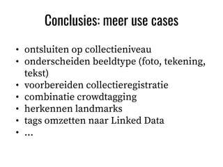 ./DATABLE
Conclusies: meer use cases
• ontsluiten op collectieniveau
• onderscheiden beeldtype (foto, tekening,
tekst)
• v...