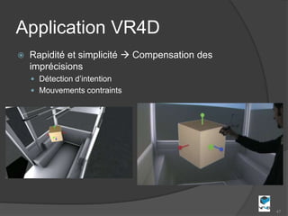 Application VR4D
   Rapidité et simplicité  Compensation des
    imprécisions
     Détection d’intention
     Mouvements contraints




                                                47
 