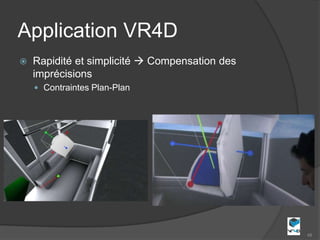 Application VR4D
   Rapidité et simplicité  Compensation des
    imprécisions
     Contraintes Plan-Plan




                                                48
 