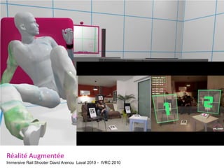 Réalité Augmentée
Immersive Rail Shooter David Arenou Laval 2010 - IVRC 2010
 