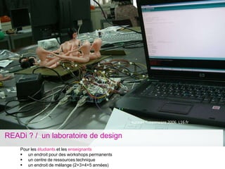 Korean Tupperware 2006 L16.fr


READi ? / un laboratoire de design
    Pour les étudiants et les enseignants
     un endroit pour des workshops permanents
     un centre de ressources technique
     un endroit de mélange (2+3+4+5 années)
 