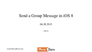 www.iPhoneStore.com
Send a Group Message in iOS 8
06.28.2015
|iOS 8|
 
