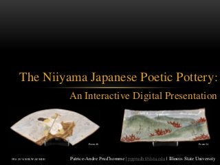 The Niiyama Japanese Poetic Pottery:
An Interactive Digital Presentation
Patrice-Andre Prud’homme | ppprudh@ilstu.edu | Illinois State University
Poem 24Poem 46
VRA 2014 MILWAUKEE
 