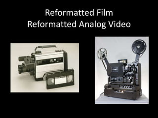 Reformatted Film
Reformatted Analog Video
 