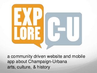 a community driven website and mobile
app about Champaign-Urbana
arts, culture, & history
 