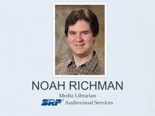 NOAH RICHMAN
Media Librarian
Audiovisual Services
 