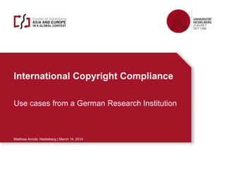 International Copyright Compliance
Use cases from a German Research Institution
Matthias Arnold, Heidelberg | March 14, 2014
 