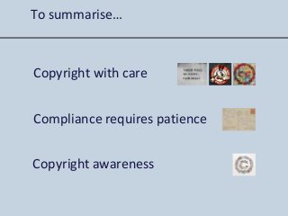 To summarise…
Copyright with care
Compliance requires patience
Copyright awareness
 