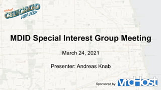 MDID Special Interest Group Meeting
March 24, 2021
Presenter: Andreas Knab
Sponsored by:
 