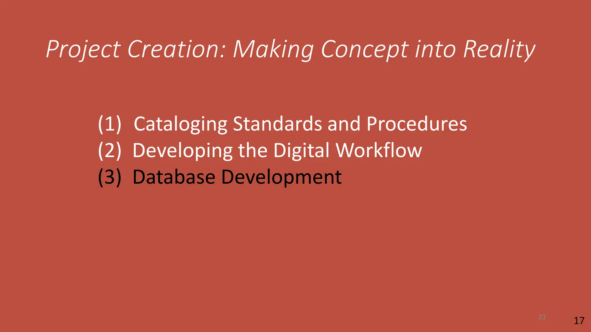 Project Creation: Making Concept into Reality
(1) Cataloging Standards and Procedures
(2) Developing the Digital Workflow
(3) Database Development
17
21
 