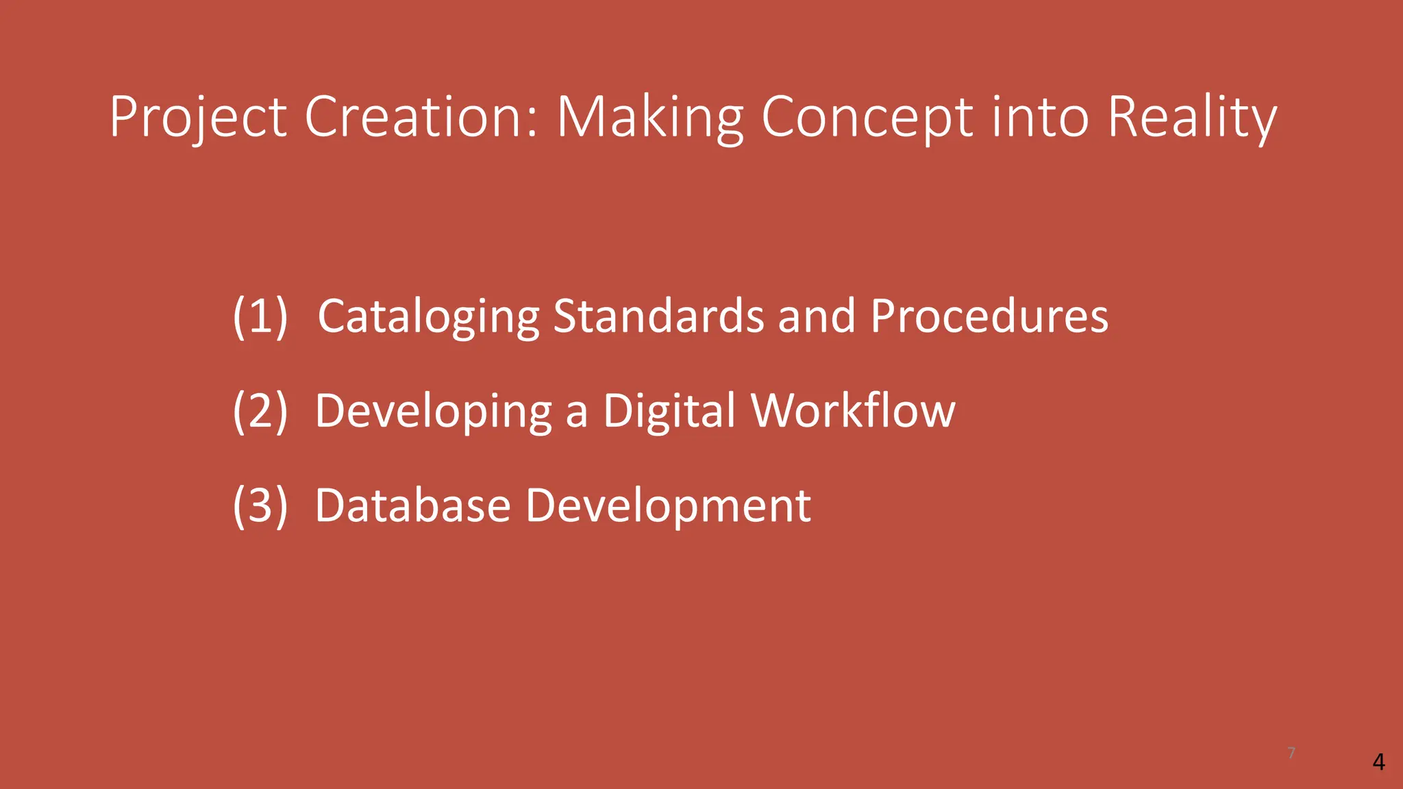 Project Creation: Making Concept into Reality
(1) Cataloging Standards and Procedures
(2) Developing a Digital Workflow
(3) Database Development
4
7
 