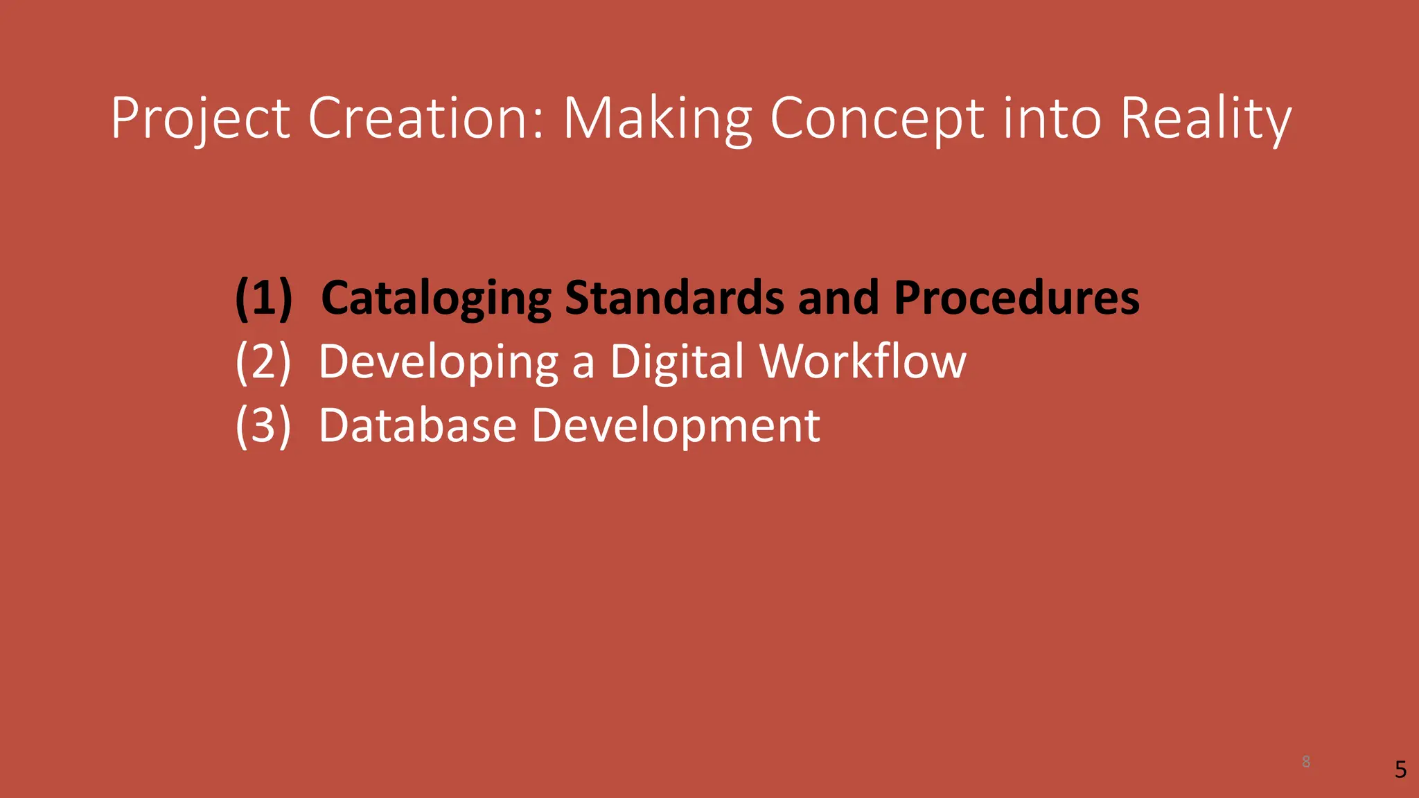 Project Creation: Making Concept into Reality
(1) Cataloging Standards and Procedures
(2) Developing a Digital Workflow
(3) Database Development
5
8
 