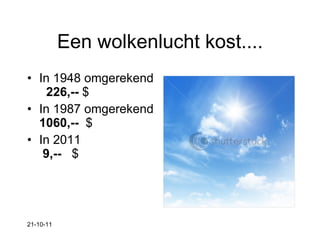 Een wolkenlucht kost.... In 1948 omgerekend  226,--  $ In 1987 omgerekend  1060,--   $ In 2011   9,--   $  21-10-11 