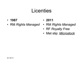 Licenties 1987 RM  Rights Managed 2011 RM  Rights Managed RF  Royalty Free Met stip:  Microstock 21-10-11 