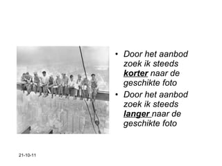 Door het aanbod zoek ik steeds  korter  naar de geschikte foto Door het aanbod zoek ik steeds  langer  naar de geschikte foto 21-10-11 