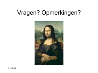 Vragen? Opmerkingen? 21-10-11 