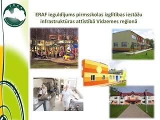 ERAF ieguldījums pirmsskolas izglītības iestāžu infrastruktūras attīstībā Vidzemes reģionā 