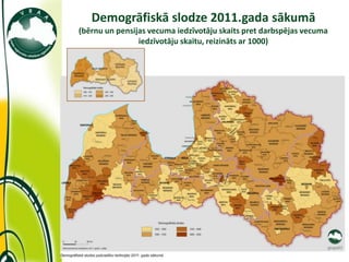 Demogrāfiskā slodze 2011.gada sākumā
             (bērnu un pensijas vecuma iedzīvotāju skaits pret darbspējas vecuma
                             iedzīvotāju skaitu, reizināts ar 1000)




11/10/2011
 