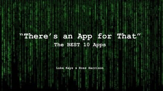 “There’s an App for That”
The BEST 10 Apps
Luke Kays & Ross Harrison
 