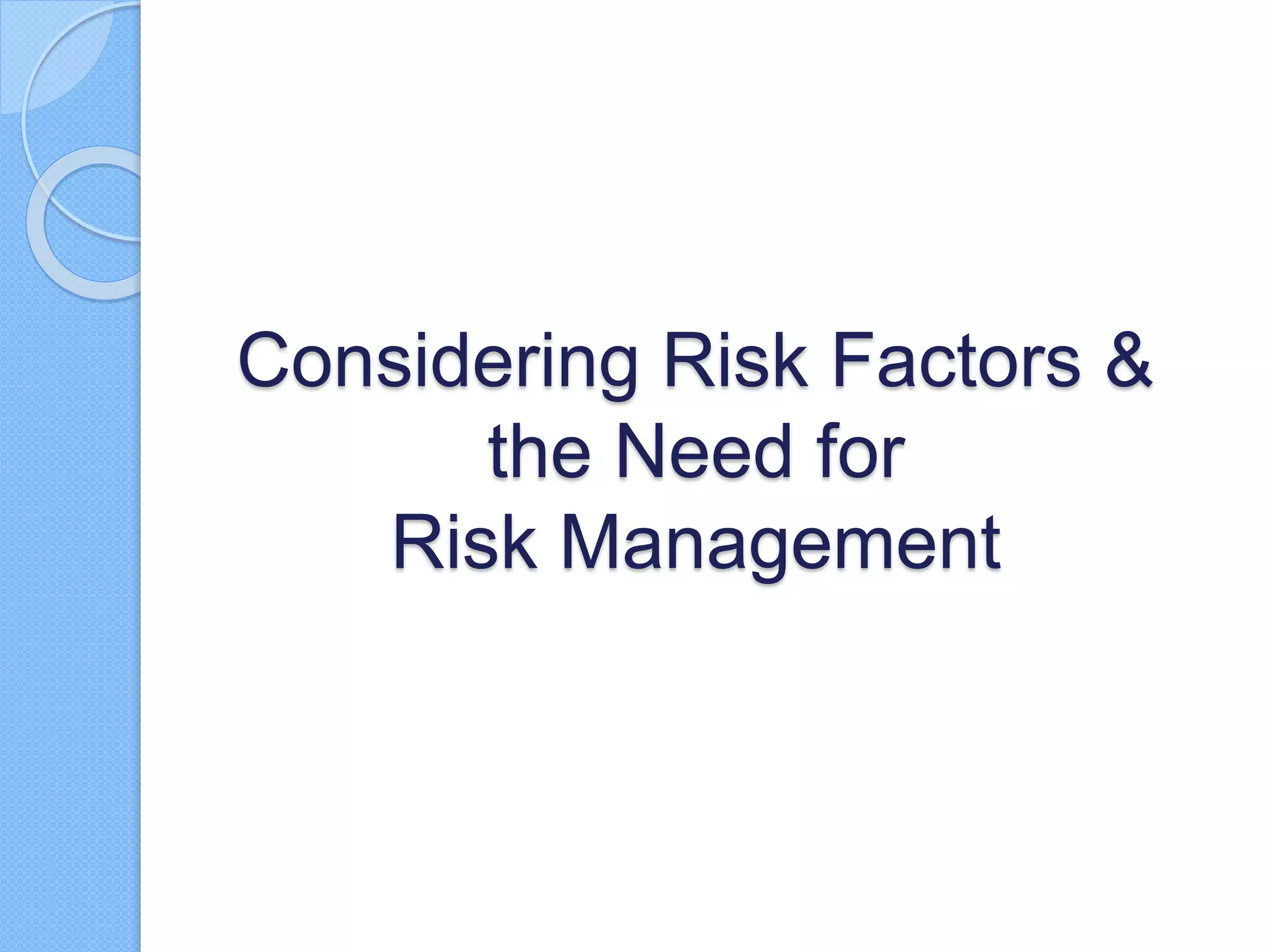 Considering Risk Factors &
the Need for
Risk Management
 