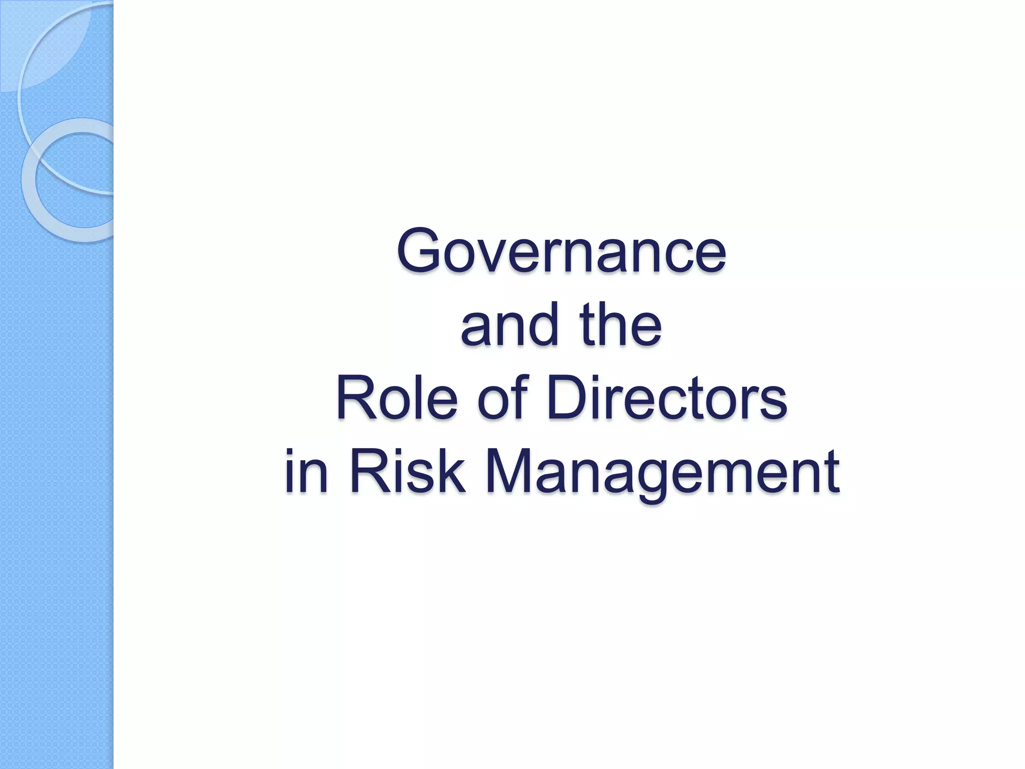 Governance
and the
Role of Directors
in Risk Management
 