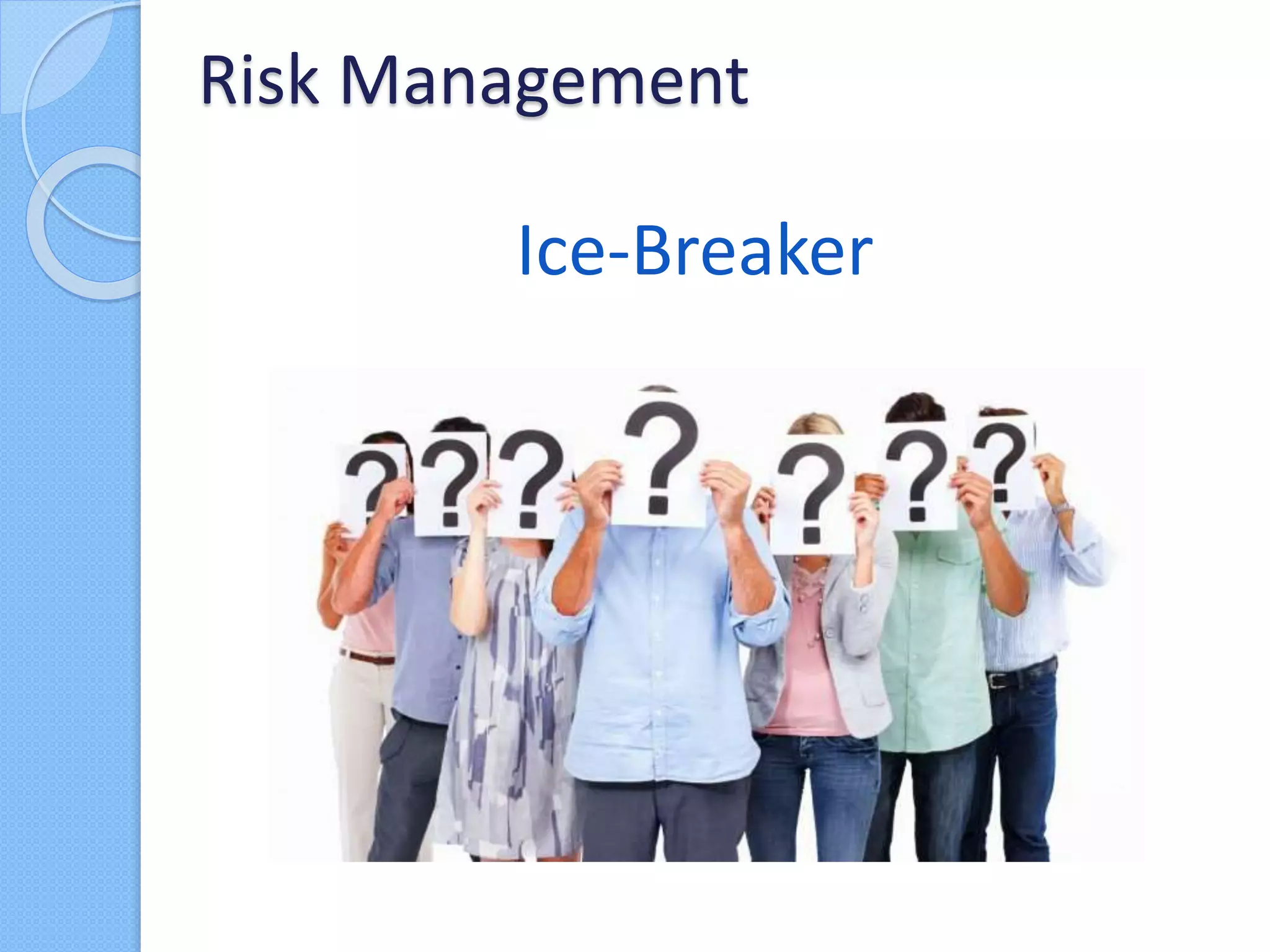 Risk Management
Ice-Breaker
 