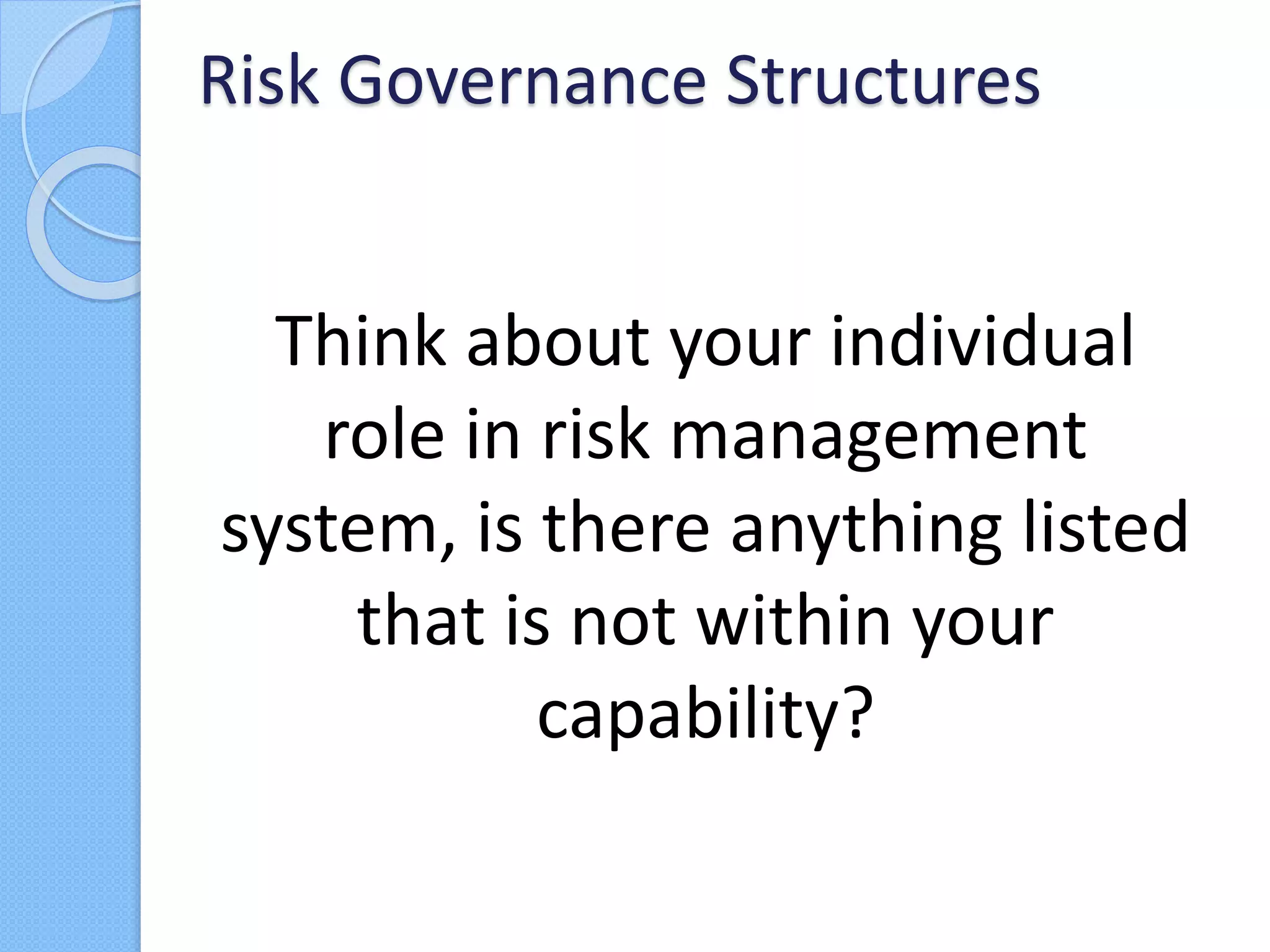 Think about your individual
role in risk management
system, is there anything listed
that is not within your
capability?
Risk Governance Structures
 