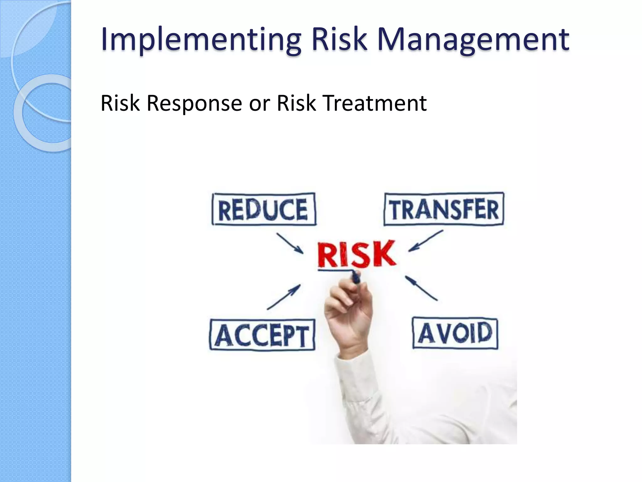 Risk Response or Risk Treatment
Implementing Risk Management
 