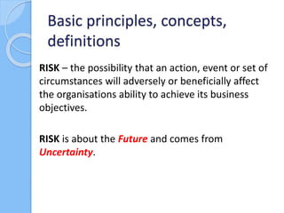 RISK – the possibility that an action, event or set of
circumstances will adversely or beneficially affect
the organisatio...