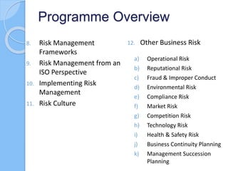 Programme Overview
8. Risk Management
Frameworks
9. Risk Management from an
ISO Perspective
10. Implementing Risk
Manageme...