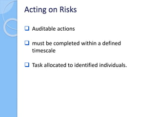 Monitor & Review
Risk Register
 should be viewed as a risk action plan that
includes details of the current controls and
...