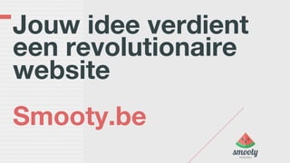 Jouw idee verdient
een revolutionaire
website
Smooty.be
 