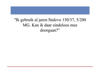 “Ik gebruik al jaren Stalevo 150/37, 5/200
 Ik                          150/37
     MG. Kan ik daar eindeloos mee
                doorgaan?”
 