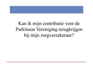 Kan ik mijn contributie voor de
           j
Parkinson Vereniging terugkrijgen
    bij mijn zorgverzekeraar?
 
