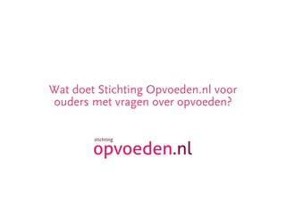 Wat doet Stichting Opvoeden.nl voor
ouders met vragen over opvoeden?
 