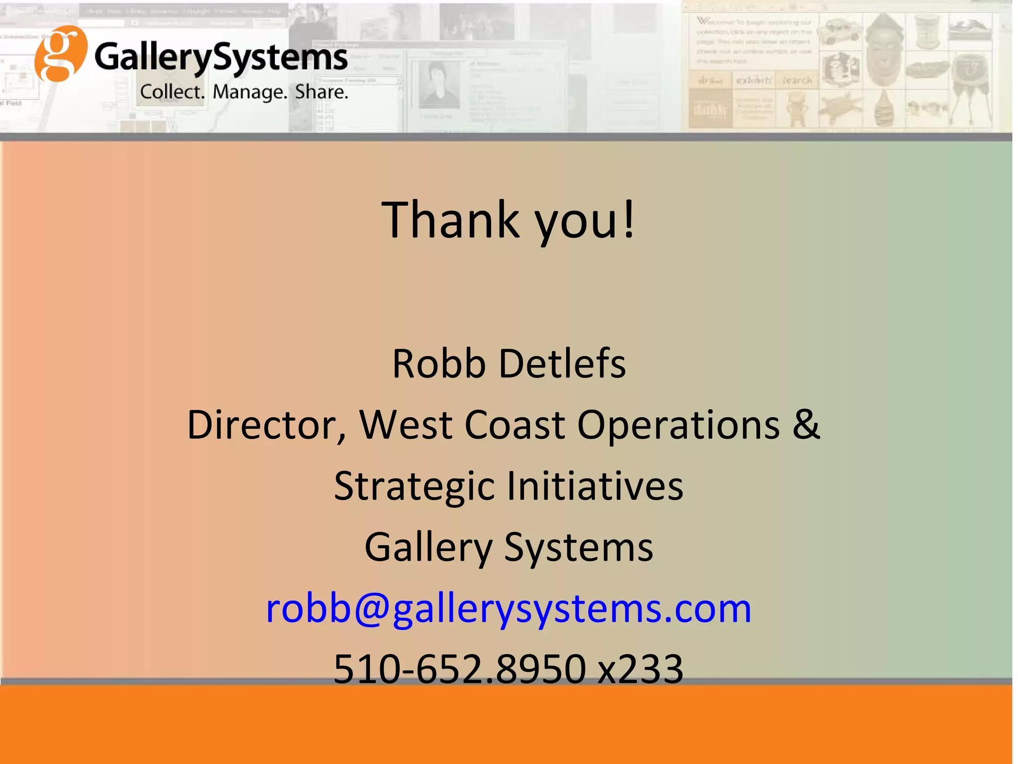 Thank you! Robb Detlefs Director, West Coast Operations &  Strategic Initiatives Gallery Systems [email_address] 510-652.8950 x233 