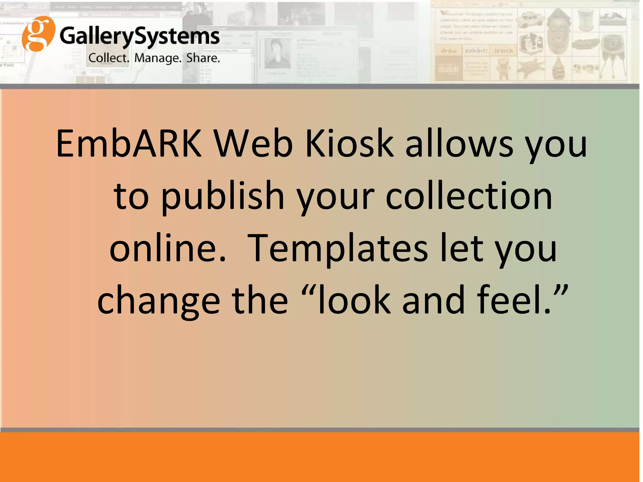 EmbARK Web Kiosk allows you to publish your collection online. Templates let you change the “look and feel.”