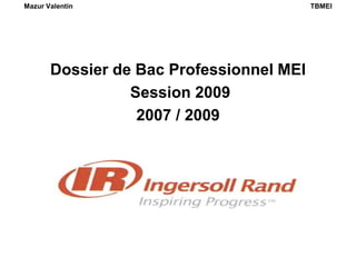 Mazur Valentin TBMEI
Dossier de Bac Professionnel MEI
Session 2009
2007 / 2009
 
